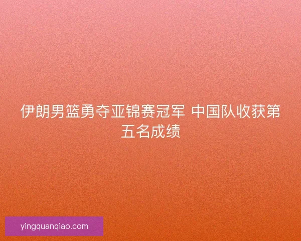 伊朗男篮勇夺亚锦赛冠军 中国队收获第五名成绩